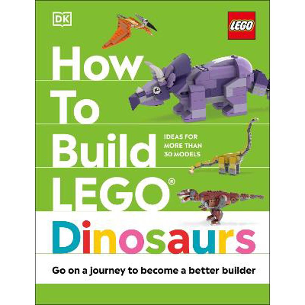 How to Build LEGO Dinosaurs: Go on a Journey to Become a Better Builder (Hardback) - Jessica Farrell